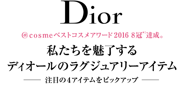 Dior ＠ｃｏｓｍｅベストコスメアワード2016　8冠（＊1）達成。私たちを魅了するディオールのラグジュアリーアイテム注目の4アイテムをピックアップ