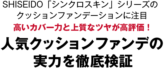 SHISEIDO「シンクロスキン」シリーズの クッションファンデーションに注目 高いカバー力と上質なツヤが高評価！人気クッションファンデの実力を徹底検証
