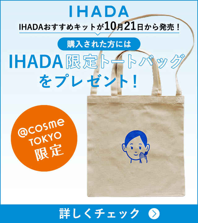 IHADA　IHADAおすすめキットを購入すると、IHADA限定トートバッグをプレゼント！　@cosme TOKYO限定　IHADAおすすめキットは10月21日より発売開始。　詳しくチェック